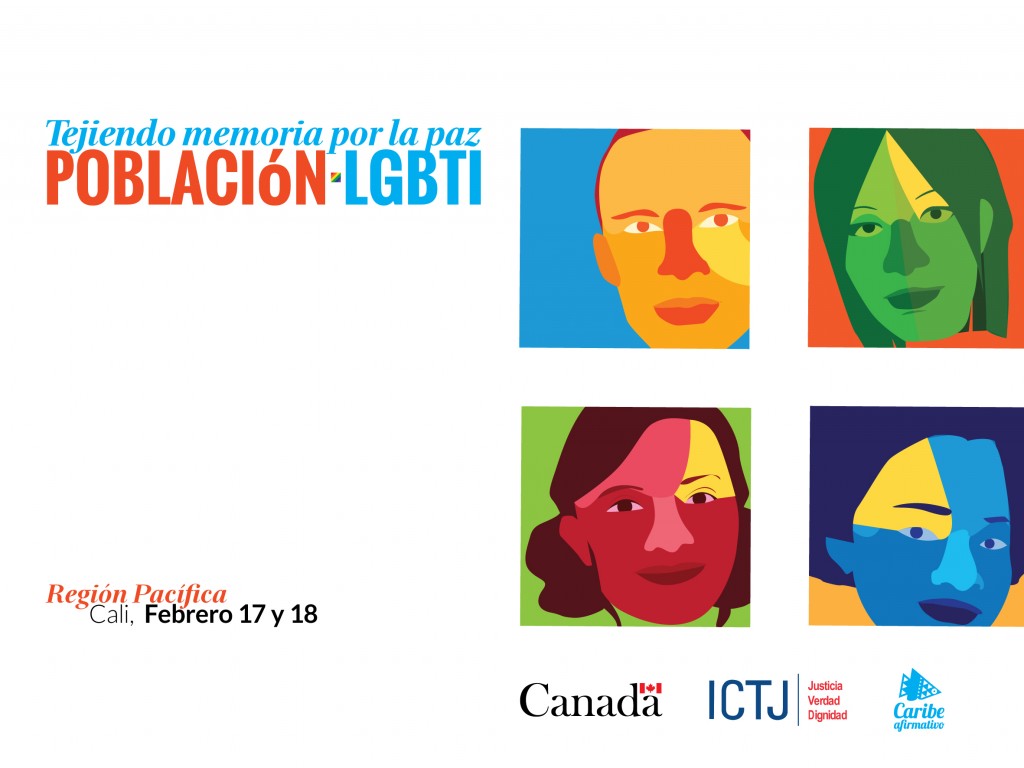 Tejiendo memoria por la paz. Población LGBTI. Región Pacífica: Cali, Febrero 17 y 18. Canada. ICTJ. Caribe Afirmativo.