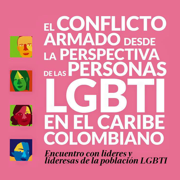 El conflicto armado desde la perspectiva de las personas LGBTI en el caribe Colombiano. Encuentro con lideres y lideresas de la población LGBTI.